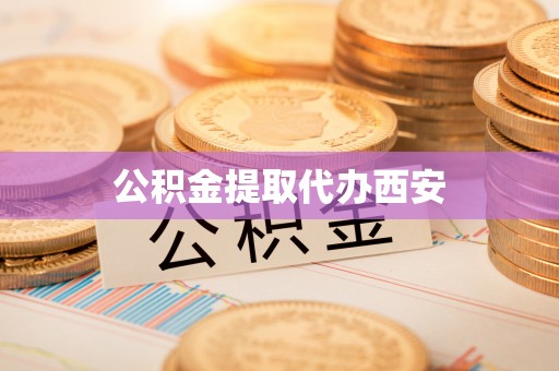 榕城公积金提取代办西安