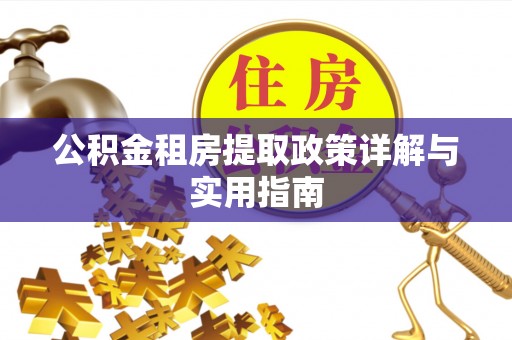 榕城公积金租房提取政策详解与实用指南