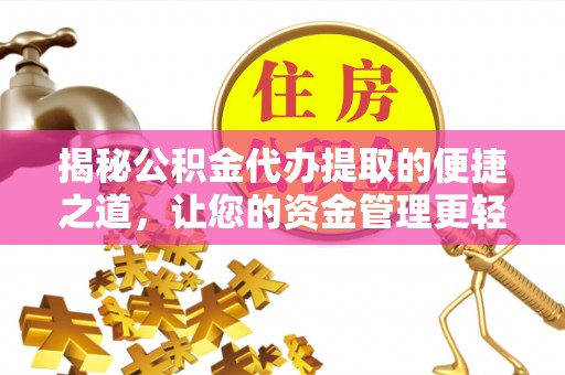 榕城揭秘公积金代办提取的便捷之道，让您的资金管理更轻松