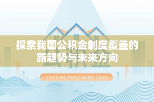 榕城探索我国公积金制度覆盖的新趋势与未来方向