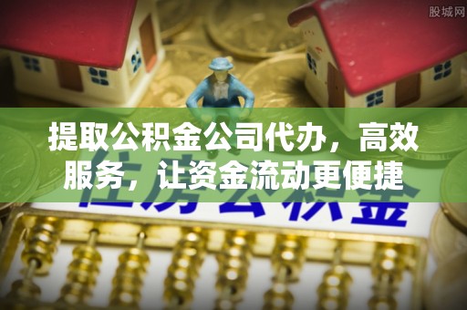 榕城提取公积金公司代办，高效服务，让资金流动更便捷
