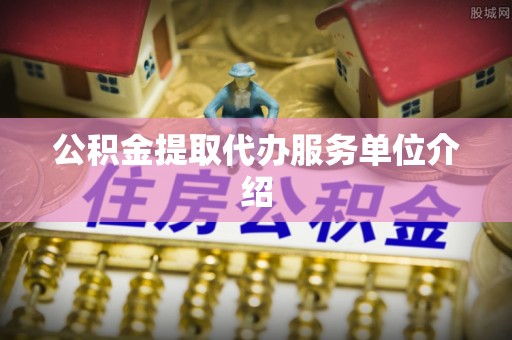 榕城公积金提取代办服务单位介绍