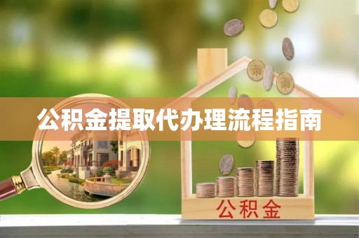 榕城公积金提取代办理流程指南
