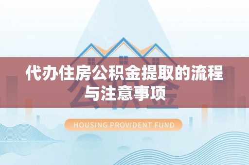 榕城代办住房公积金提取的流程与注意事项