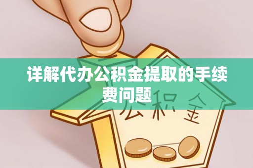 榕城详解代办公积金提取的手续费问题