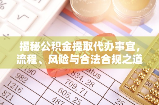 榕城揭秘公积金提取代办事宜，流程、风险与合法合规之道
