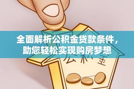 榕城全面解析公积金贷款条件，助您轻松实现购房梦想