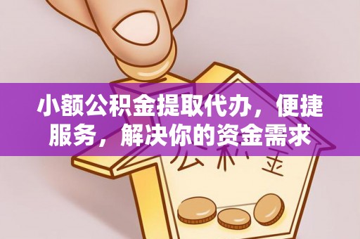 榕城小额公积金提取代办，便捷服务，解决你的资金需求