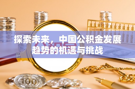 榕城探索未来，中国公积金发展趋势的机遇与挑战