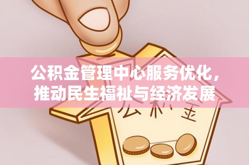 榕城公积金管理中心服务优化，推动民生福祉与经济发展