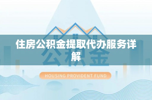 榕城住房公积金提取代办服务详解