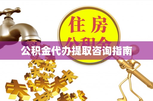 榕城公积金代办提取咨询指南